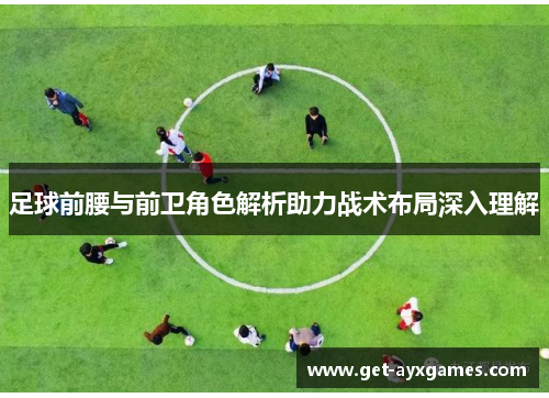 足球前腰与前卫角色解析助力战术布局深入理解