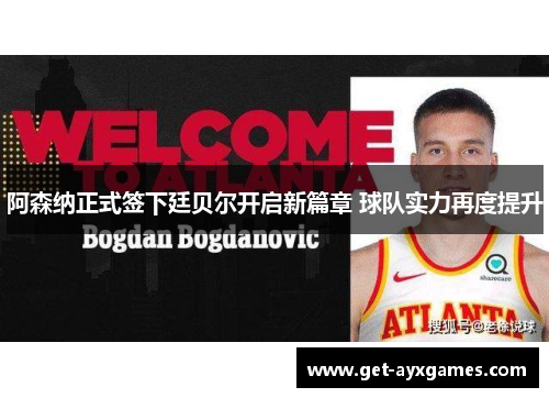 阿森纳正式签下廷贝尔开启新篇章 球队实力再度提升